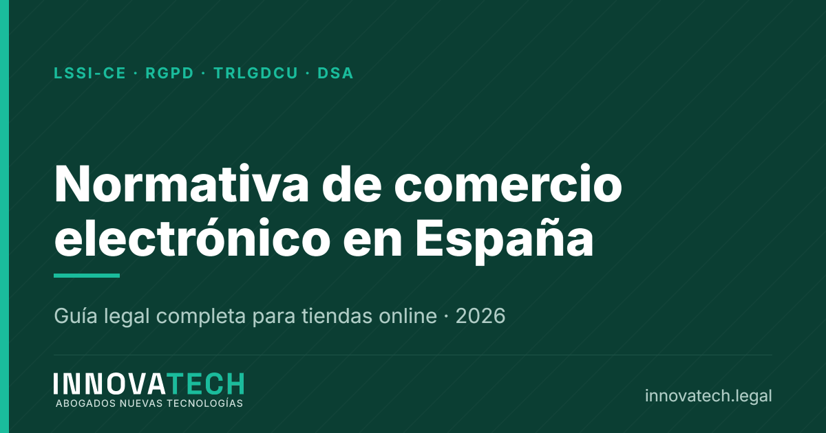 Normativa de comercio electrónico en España 2026: LSSI-CE, RGPD, TRLGDCU y DSA — Innovatech Abogados
