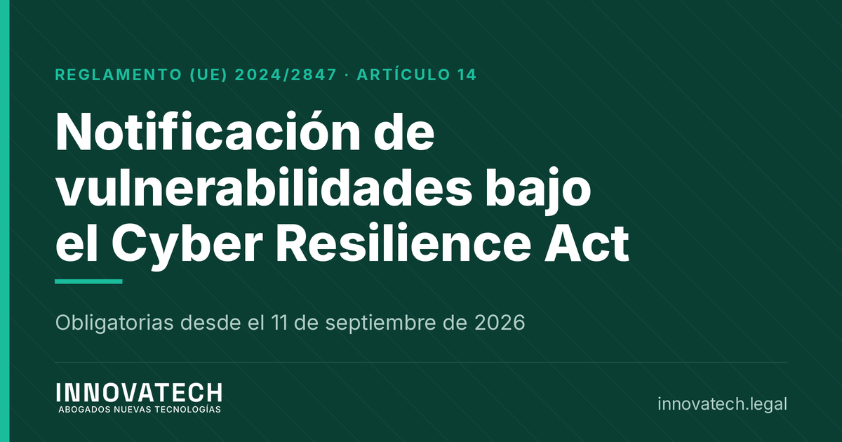 Notificación de vulnerabilidades del Cyber Resilience Act, obligatoria desde el 11 de septiembre de 2026 — Innovatech Abogados