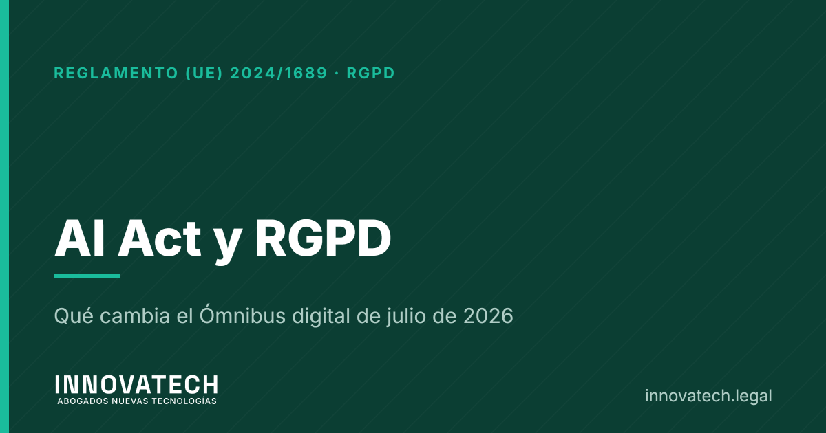 AI Act y RGPD, cómo se aplican a la vez y qué cambió el Ómnibus digital — Innovatech Abogados