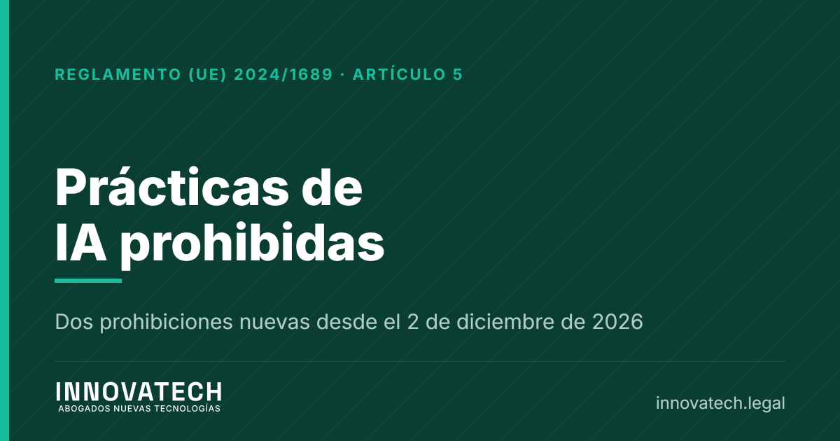 Prácticas de IA prohibidas por el AI Act, las ocho vigentes y las dos que llegan en diciembre de 2026 — Innovatech Abogados