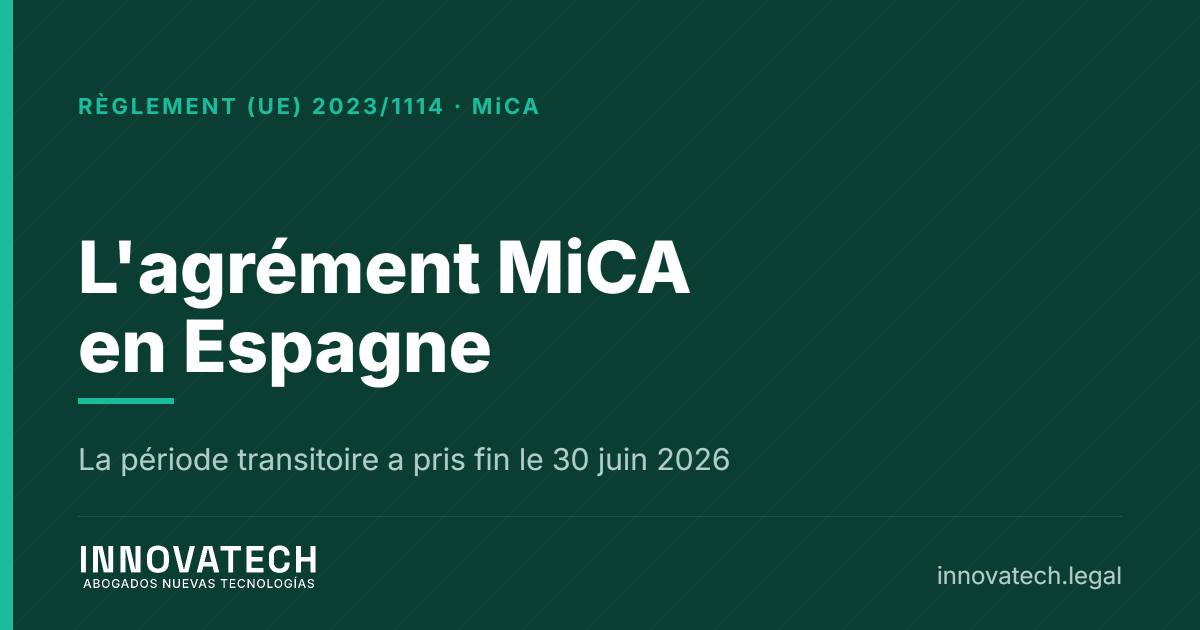 Agrément MiCA en Espagne : ce qui s'impose aux prestataires depuis la fin de la période transitoire — Innovatech Abogados
