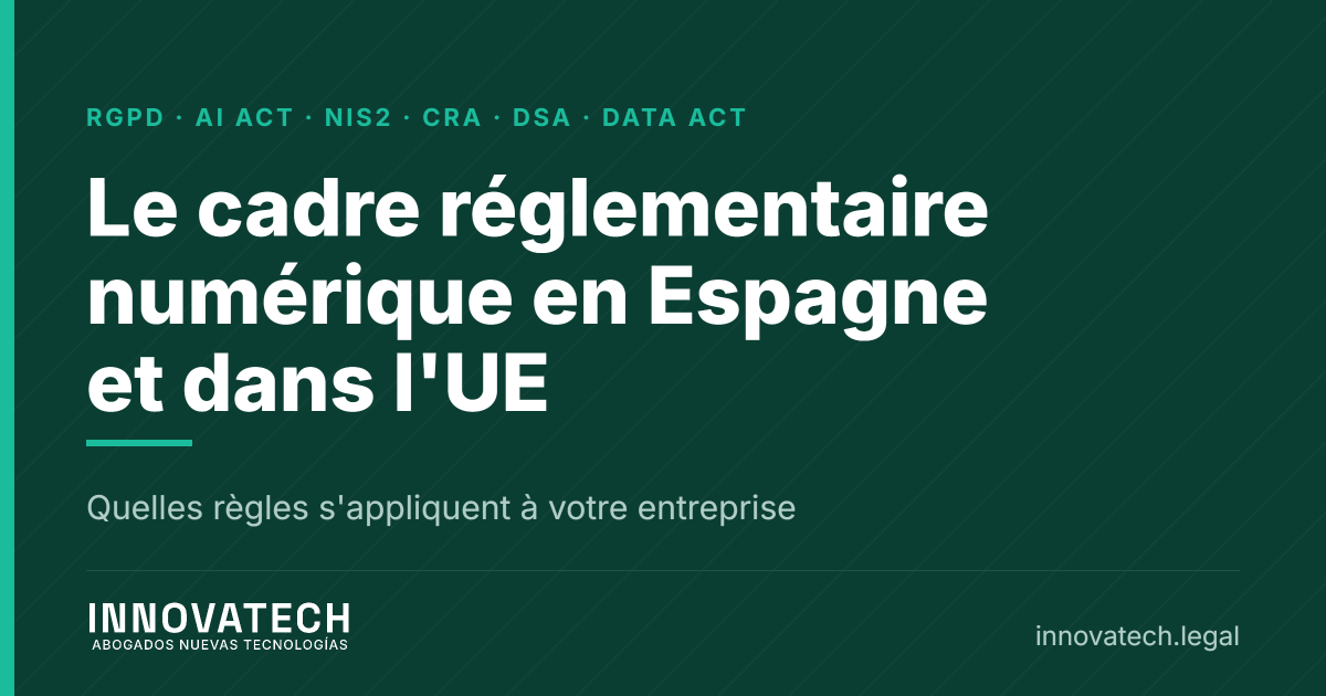 Le cadre réglementaire numérique en Espagne et dans l'UE : quelles règles concernent votre entreprise — Innovatech Abogados
