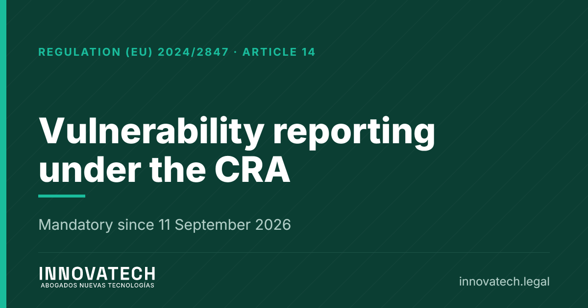 Vulnerability reporting under the Cyber Resilience Act, mandatory since 11 September 2026 — Innovatech Abogados