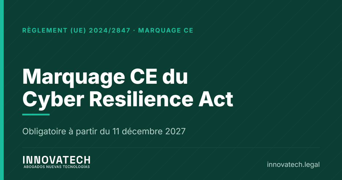 Marquage CE du Cyber Resilience Act et évaluation de la conformité étape par étape — Innovatech Abogados